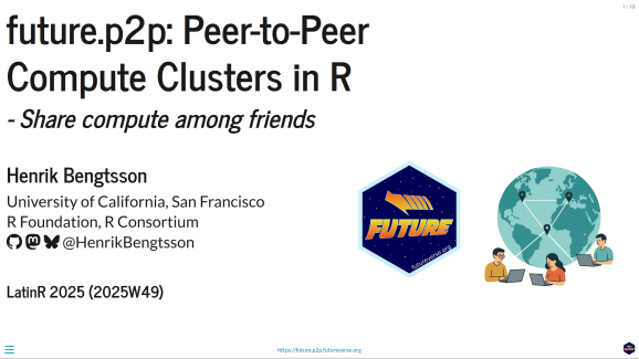 Diapozitiv de titlu pentru o discuție intitulată „future.p2p: Peer-to-Peer Compute Clusters în R – Partajați calcularea între prieteni”. Prezentat de Henrik Bengtsson, Universitatea din California, San Francisco; Fundația R; R Consortium, cu pictograme sociale și mâner @HenrikBengtsson. În partea dreaptă, două imagini: un logo hexagonal „Futureverse” cu un design retro-futurist și o ilustrare a trei persoane care folosesc laptopuri în timp ce sunt conectate pe o hartă a lumii cu pini de locație formând o rețea. Subsolul arată „LatinR 2025 (2025W49)” și un link către future.p2p.futureverse.org.